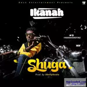 Ikanah - Shuga (Prod. by Skellybeatz) | Explicit Version